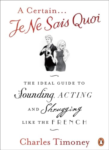 A Certain Je Ne Sais Quoi: The Ideal Guide to Sounding, Acting and Shrugging Like the French von Penguin
